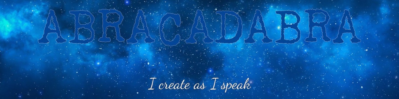 Abracadabra — I create as I speak