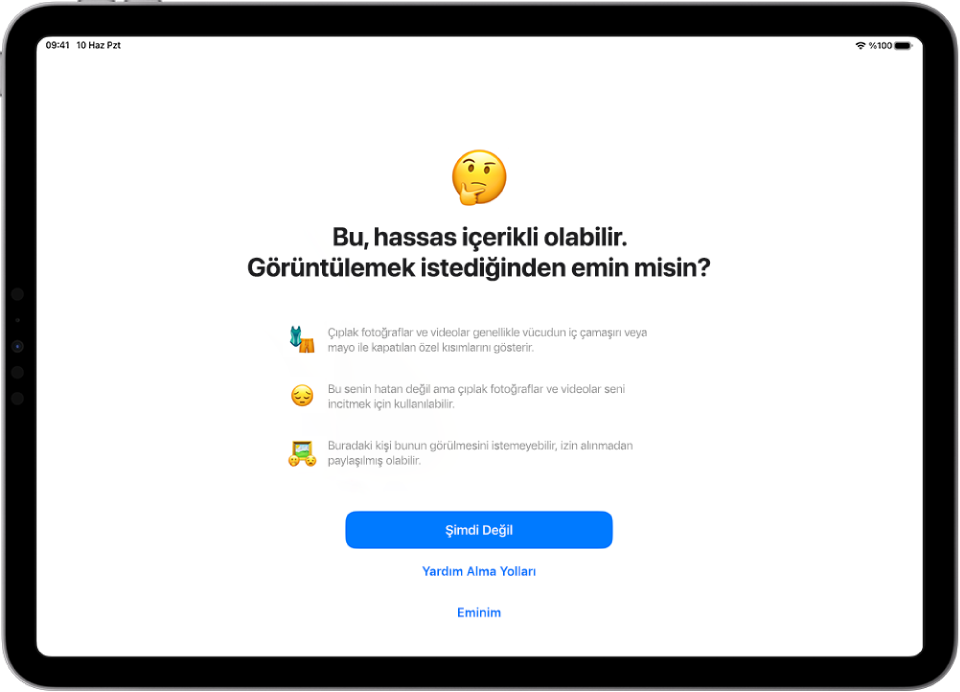 Hassas İçerik Uyarısı ekranı, görüntüde olası çıplaklık uyarısı. Ekranın en altında, “Görüntülemek istediğinden emin misin?” sorusuna yanıt olarak üç düğme var. Düğmeler şunlar: Sonra, Yardım Alma Yolları ve Eminim.