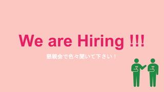 We are Hiring !!!
懇親会で色々聞いて下さい！
 