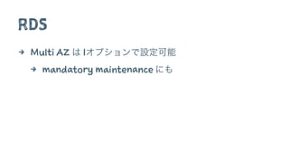 RDS
4 Multi AZ は 1オプションで設定可能
4 mandatory maintenance にも
 