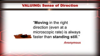 “Moving in the right
direction (even at a
microscopic rate) is always
faster than standing still.”
Anonymous