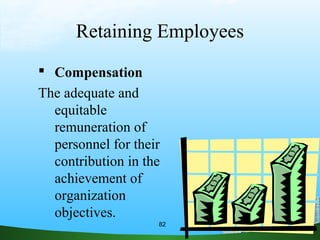  Compensation
The adequate and
equitable
remuneration of
personnel for their
contribution in the
achievement of
organization
objectives.
82
Retaining Employees
 