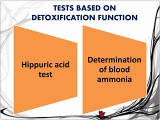 Hippuric acid
test
Determination
of blood
ammonia
TESTS BASED ON
DETOXIFICATION FUNCTION
 