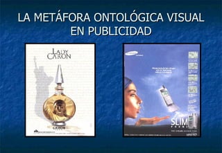 LA METÁFORA ONTOLÓGICA VISUAL EN PUBLICIDAD 
