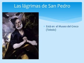 Las lágrimas de San Pedro
Está en el Museo del Greco
(Toledo)