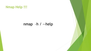 Nmap Help !!!
nmap –h / --help