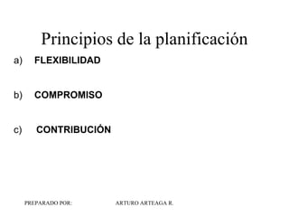 Principios de la planificación a)       FLEXIBILIDAD   b)       COMPROMISO    c)        CONTRIBUCIÓN    