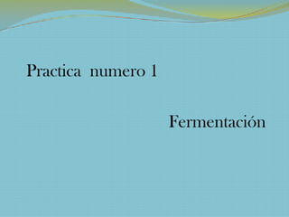 Practica  numero 1Fermentación 