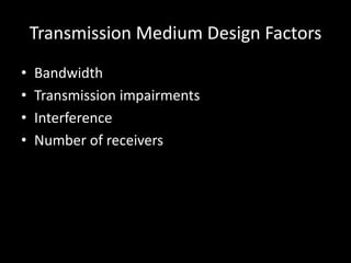 Transmission Medium Design FactorsBandwidthTransmission impairmentsInterferenceNumber of receivers