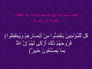 ‫كيف يسلم لك أيها المسلم إيمانك وقد أطلقت‬
                                               ‫سَ ملْ‬
                        ‫نظرك إلى الحرام‬


‫قل للمؤمنين يغضوا من أبصارهم اويحفظوا(‬
   ‫اوُ  ِهّ  ْ اوُ  ْ لا ِ لا ِ ا ِةَ ا ِةَ اوُ  ُّ لا ِ  ْ ا ِةَ  ْ ا ِةَ لا ِ لا ِ  ْ ا ِةَ ا ِةَ  ْ ا ِةَ اوُ‬
              ‫فراوجهم ذلك أزكى لهم إن ال‬
              ‫ا ِةَ‬
              ‫اوُ اوُ ا ِةَ اوُ  ْ ا ِةَلا ِ ا ِةَ ا ِةَ  ْ ا ِةَ ا ِةَ اوُ  ْ لا ِ َّ َّ‬
                                    ‫بما يصنعون خبي ل ٌ(‬
                                        ‫لا ِ ا ِةَ ا ِةَ  ْ ا ِةَ اوُ ا ِةَ ا ِةَ لا ِ ر‬
 