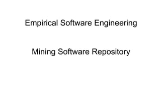 Empirical Software Engineering 
Mining Software Repository 
 