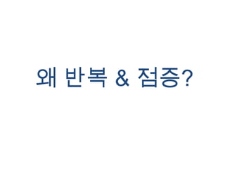 왜 반복& 점증?