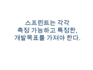 스프린트는 각각 측정 가능하고 특정한,개발목표를 가져야한다.