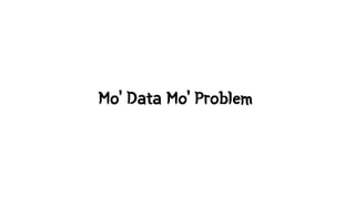 Mo’ Data Mo’ Problem
 