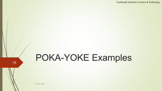 POKA-YOKE Examples
POKA-YOKE
15
Geethanjali Institute of science & Technology
 