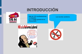 INTRODUCCIÓN
Más de 100 manifestaciones Los recortes sanitarios.
en España.
La 7ª huelga general de la
Democrácia.